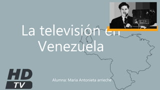 La televisión en
Venezuela
Alumna: Maria Antonieta arrieche
 