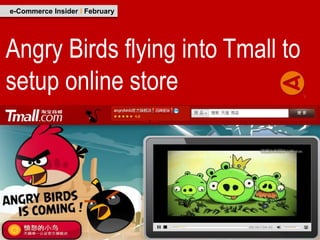 e-Commerce Insider I February




Angry Birds flying into Tmall to
setup online store
 