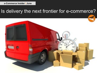 e-Commerce Insider I June



Is delivery the next frontier for e-commerce?
 