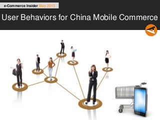 e-Commerce Insider May 2013
User Behaviors for China Mobile Commerce
 