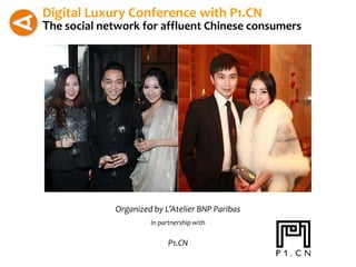Digital Luxury Conference with P1.CN
The social network for affluent Chinese consumers




             Organized by L’Atelier BNP Paribas
                      In partnership with


                            P1.CN
 