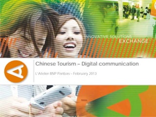 Chinese Tourism – Digital communication
L’Atelier BNP Paribas – February 2013
 