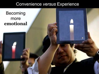 Convenience versus Experience

 Becoming
   more
emotional
 