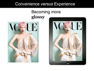 Convenience versus Experience
       Becoming more
       glossy
 