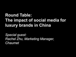 Round Table:
The impact of social media for
luxury brands in China

Special guest:
Rachel Zhu, Marketing Manager,
Chaumet
 