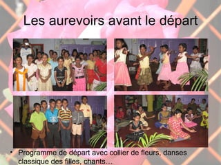 Les aurevoirs avant le départ Programme de départ avec collier de fleurs, danses classique des filles, chants… 