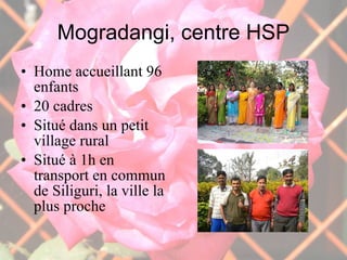 Mogradangi, centre HSP Home accueillant 96 enfants 20 cadres Situé dans un petit village rural Situé à 1h en transport en commun de Siliguri, la ville la plus proche 