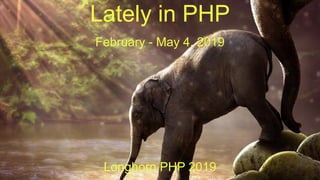 Lately in PHP
February - May 4, 2019
Longhorn PHP 2019
 