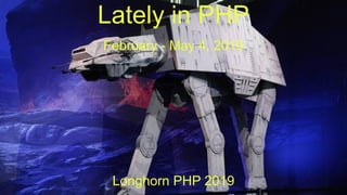 Lately in PHP
February - May 4, 2019
Longhorn PHP 2019
 