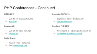 PHP Conferences - Continued
KCDC 2019
● July 17-19 - Kansas City, MO
● kcdc.info
Laracon VII
● July 24-25 - New York, NY
●...