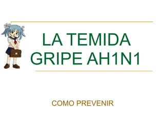 LA TEMIDA GRIPE AH1N1 COMO PREVENIR 