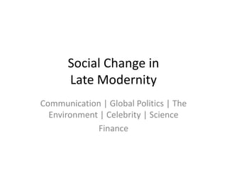 Social Change inLate Modernity Communication | Global Politics  The Environment | Culture | Science Finance 
