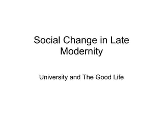 Social Change in Late Modernity University and The Good Life 