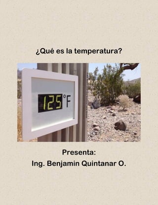 ¿Qué es la temperatura?
Presenta:
Ing. Benjamin Quintanar O.
 