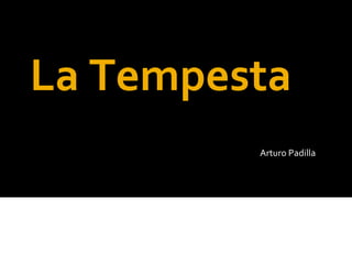 La Tempesta Arturo Padilla Armando A. Irigoyen Benítez  3é A 