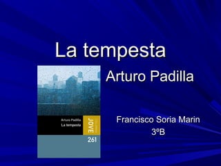 La tempesta
    Arturo Padilla

      Francisco Soria Marin
               3ºB
 