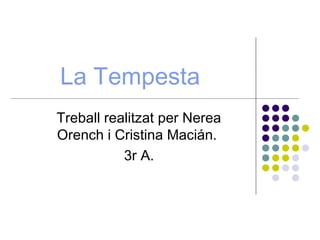 La Tempesta
Treball realitzat per Nerea
Orench i Cristina Macián.
           3r A.
 