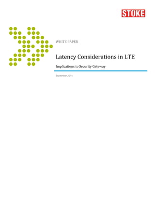 WHITE PAPER 
Latency Considerations in LTE 
Implications to Security Gateway 
September 2014 
 