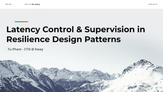Bảo mật Dành cho Tên công ty Phiên bản 1.0
Latency Control & Supervision in
Resilience Design Patterns
Tu Pham - CTO @ Eway
 