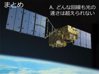 まとめ A. どんな回線も光の
速さは超えられない
 