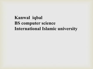 Kanwal iqbal
BS computer science
International Islamic university
 