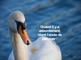 Quand il y a débordement, Vient l'envie de partager ! 