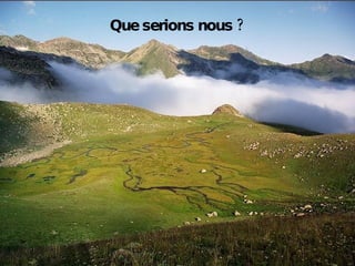 Que serions nous ? 