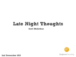 Late Night Thoughts
Scott McArthur

2nd December 2013

 