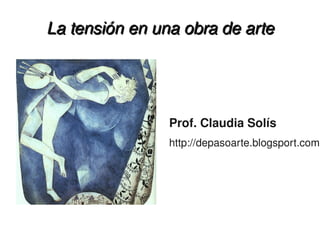 La tensión en una obra de arte




                      Prof. Claudia Solís
                      http://depasoarte.blogsport.com




                   
 