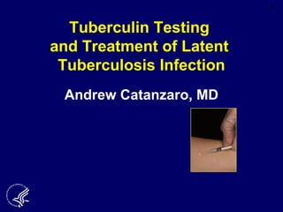 1
Tuberculin Testing
and Treatment of Latent
Tuberculosis Infection
Andrew Catanzaro, MD
 