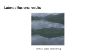 Latent diffusions: results
Without space conditioning
 