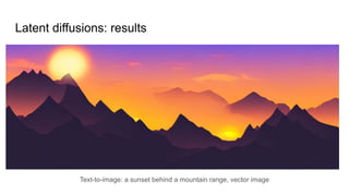 Latent diffusions: results
Text-to-image: a sunset behind a mountain range, vector image
 