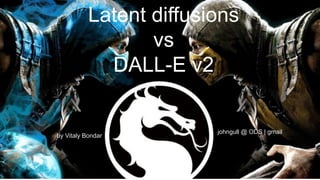 Latent diffusions
vs
DALL-E v2
by Vitaly Bondar
johngull @ ODS | gmail
 