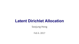 Latent Dirichlet Allocation
Soojung Hong
Feb 6. 2017
 