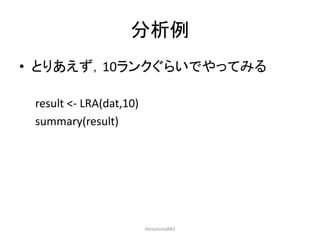 分析例
• とりあえず，10ランクぐらいでやってみる
result <- LRA(dat,10)
summary(result)
HiroshimaR#3
 