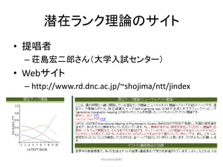 潜在ランク理論のサイト
• 提唱者
– 荘島宏二郎さん（大学入試センター）
• Webサイト
– http://www.rd.dnc.ac.jp/~shojima/ntt/jindex
HiroshimaR#3
 