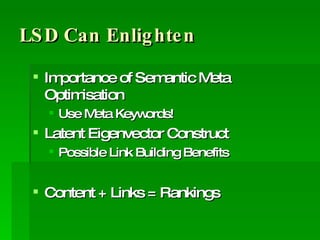 LSD Can Enlighten Importance of Semantic Meta Optimisation Use Meta Keywords! Latent Eigenvector Construct Possible Link Building Benefits Content + Links = Rankings 