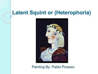 Latent Squint or (Heterophoria)
Painting By: Pablo Picasso.
 