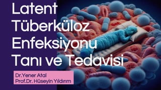 Latent
Tüberküloz
Enfeksiyonu
Tanı ve Tedavisi
Dr.Yener Atal
Prof.Dr. Hüseyin Yıldırım
 