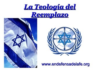 La Teología del
  Reemplazo




     www.endefensadelafe.org
 