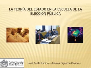 La Teoría Del Estado En La Escuela De La Elección Pública                                         José Ayala Espino – Jessica Figueroa Osorio – Enfoques II 