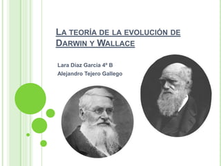 La teoría de la evolución de Darwin y Wallace Lara Díaz García 4º B Alejandro Tejero Gallego 