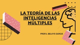 LA TEORÍA DE LAS
INTELIGENCIAS
MÚLTIPLES
PROFA. BELKYS GARCIA
 