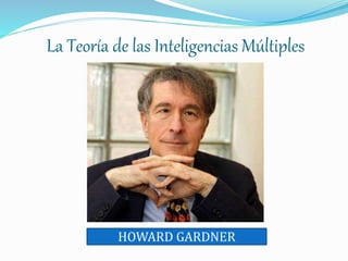 La Teoría de las Inteligencias Múltiples
HOWARD GARDNER
 