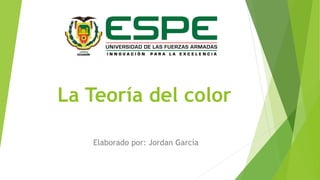 La Teoría del color
Elaborado por: Jordan García
 