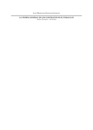 LA TEORÍA GENERAL DE LOS CONTRATOS EN EL PARAGUAY
Análisis Normativo—Doctrinario
JUAN MARCELINO GONZÁLEZ GARCETE
 