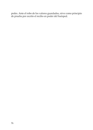 76
pedes. Ante el robo de los valores guardados, sirve como principio
de prueba por escrito el recibo en poder del huésped.
 