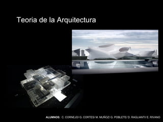 ALUMNOS:   C. CORNEJO/ G. CORTES/ M. MUÑOZ/ G. POBLETE/ D. RAGLIANTI/ E. RIVANO Teoria de la Arquitectura 