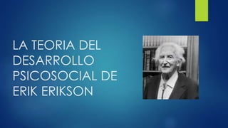 LA TEORIA DEL
DESARROLLO
PSICOSOCIAL DE
ERIK ERIKSON
 