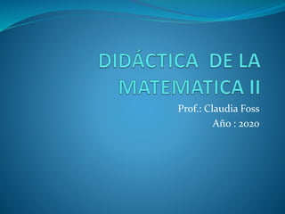 Prof.: Claudia Foss
Año : 2020
 